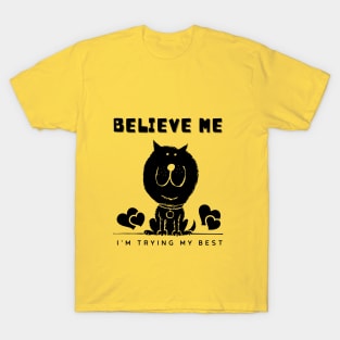 Believe Me I'm Trying My Best - Funny cat shirt T-Shirt